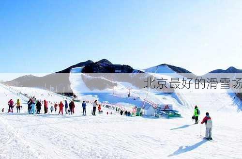 北京最好的滑雪场