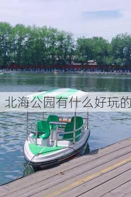 北海公园有什么好玩的